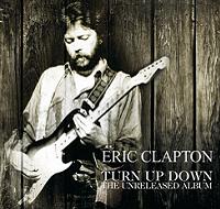 Eric Clapton Turn Up Down - The Unreleased Album The Godfather Records