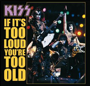 KISS If It's Too Loud, You're Too Old - The Godfather Records Label